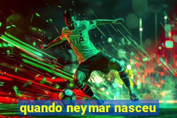 quando neymar nasceu